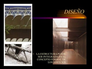 DISEÑO
• LA ESTRUCTURA PUEDE
SER INTEGRADA EN EL
CONCEPTO FORMAL DE
LOS EDIFICIOS
 