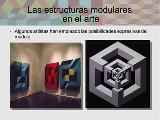 Las estructuras modulares  en el arte <ul><ul><li>Algunos artistas han empleado las posibilidades expresivas del módulo. <...