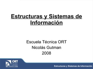 Estructuras y Sistemas de Información Escuela Técnica ORT Nicolás Gutman 2008 