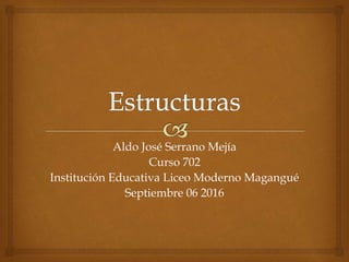 Aldo José Serrano Mejía
Curso 702
Institución Educativa Liceo Moderno Magangué
Septiembre 06 2016
 