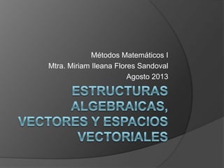 Métodos Matemáticos I
Mtra. Miriam Ileana Flores Sandoval
Agosto 2013

 