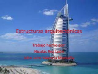 Estructuras arquitectónicas
Trabajo hecho por:
Nicolás Rey León
John Jairo Valencia Montaña
 