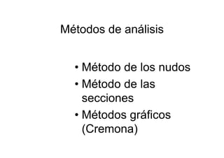 Métodos de análisis
• Método de los nudos
• Método de las
secciones
• Métodos gráficos
(Cremona)
 