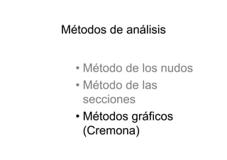 Métodos de análisis
• Método de los nudos
• Método de las
secciones
• Métodos gráficos
(Cremona)
 