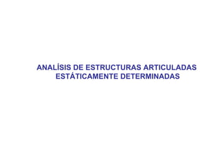 ANALÍSIS DE ESTRUCTURAS ARTICULADAS
ESTÁTICAMENTE DETERMINADAS
 