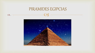  .
PIRAMIDES EGIPCIAS
 