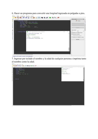 6. Hacer un programa para convertir una longitud ingresada en pulgadas a pies.
7. Ingresar por teclado el nombre y la edad de cualquier persona e imprima tanto
el nombre como la edad.
 