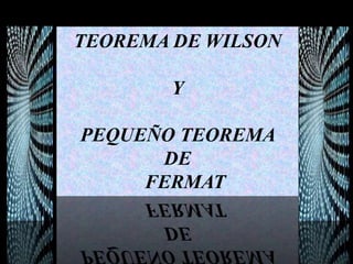 TEOREMA DE WILSON
Y
PEQUEÑO TEOREMA
DE
FERMAT
 