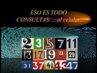 ESO ES TODO
CONSULTAS ….al celular:
 