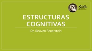 ESTRUCTURAS
COGNITIVAS
Dr. Reuven Feuerstein
 