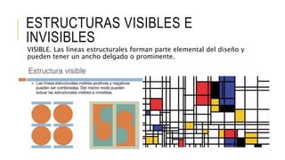 ESTRUCTURAS VISIBLES E
INVISIBLES
VISIBLE. Las líneas estructurales forman parte elemental del diseño y
pueden tener un ancho delgado o prominente.
 
