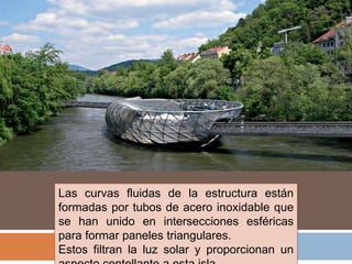 Las curvas fluidas de la estructura están
formadas por tubos de acero inoxidable que
se han unido en intersecciones esféricas
para formar paneles triangulares.
Estos filtran la luz solar y proporcionan un
 