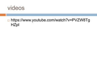 videos
 https://www.youtube.com/watch?v=PVZW8Tg
HZpI
 