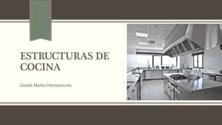 ESTRUCTURAS DE
COCINA
Giselle Mañez Herreramoro
 