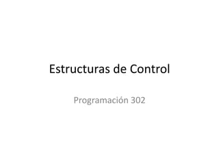 Estructuras de Control Programación 302 