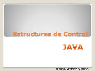Estructuras de Control

JESUS MARTINEZ FAJARDO

 