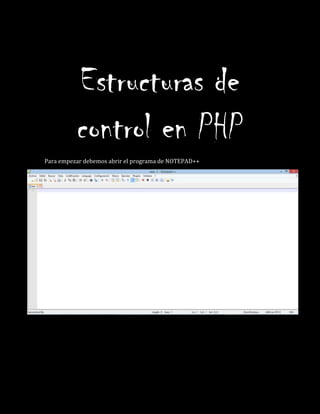 Estructuras de
control en PHP
Para empezar debemos abrir el programa de NOTEPAD++
 