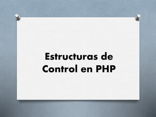 Estructuras de 
Control en PHP 
 