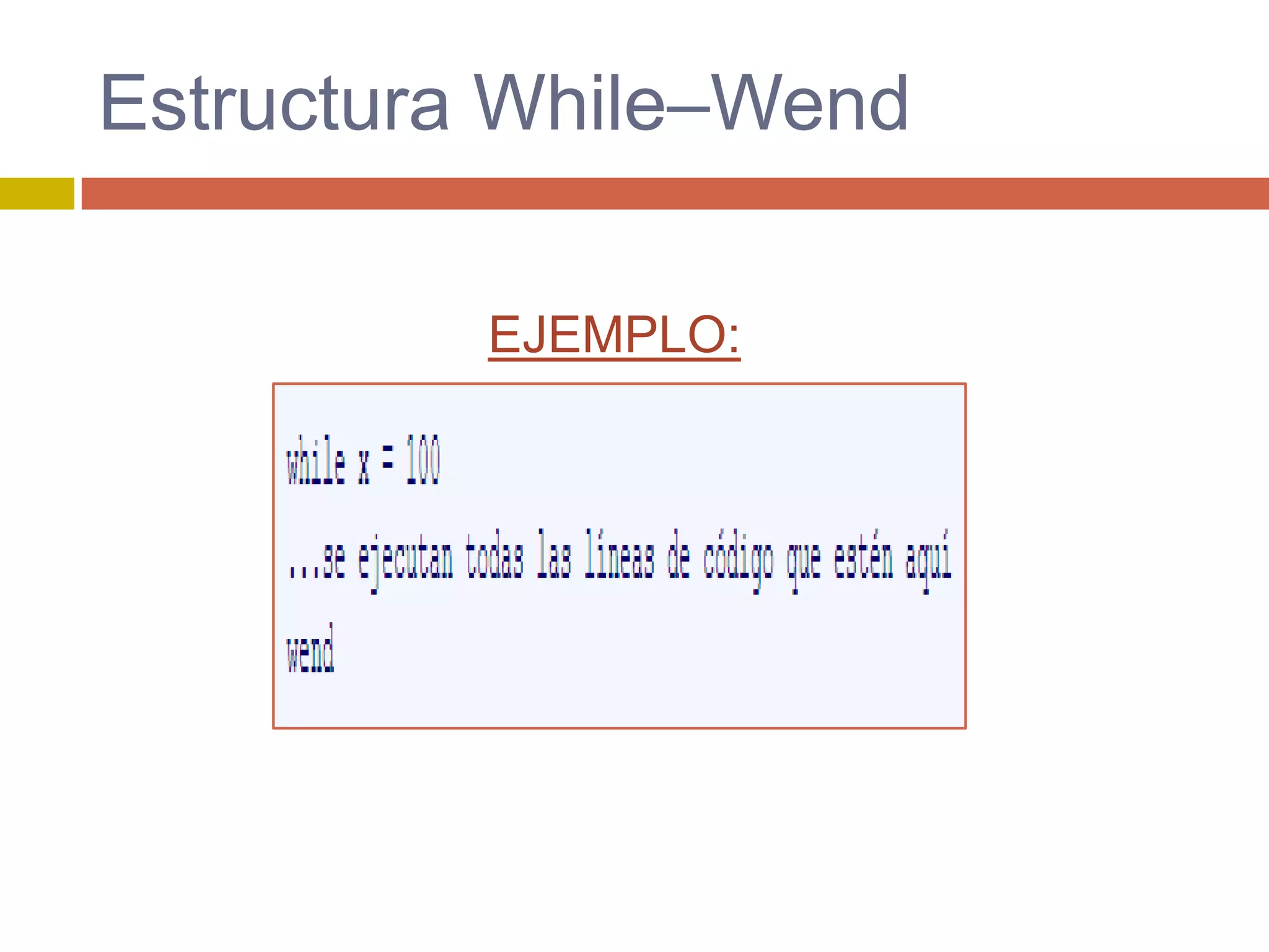 Estructura While–Wend
EJEMPLO:
 