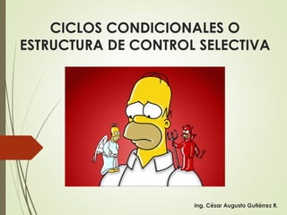 ESTRUCTURAS DE CONTROL SELECTIVA
IF/ELSE – SWITCH CASE
Ing. César Augusto Gutiérrez R.
 