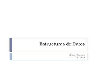 Estructuras de Datos

             Kemuel Sanchez
                    11-1050
 