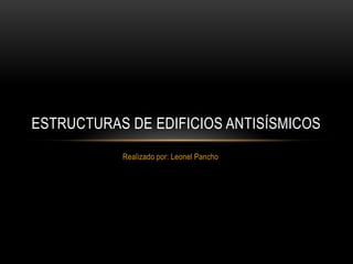 Realizado por: Leonel Pancho Estructuras de edificios antisísmicos 