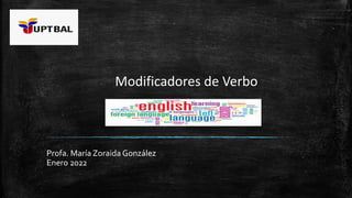 Modificadores de Verbo
Profa. María Zoraida González
Enero 2022
 