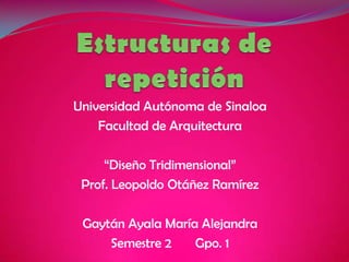 Universidad Autónoma de Sinaloa
Facultad de Arquitectura
“Diseño Tridimensional”
Prof. Leopoldo Otáñez Ramírez
Gaytán Ayala María Alejandra
Semestre 2 Gpo. 1
 