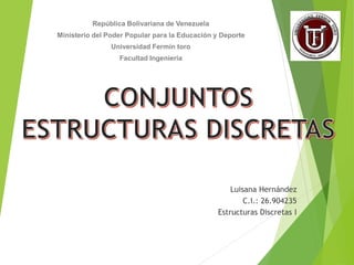 República Bolivariana de Venezuela
Ministerio del Poder Popular para la Educación y Deporte
Universidad Fermín toro
Facultad Ingeniería
Luisana Hernández
C.I.: 26.904235
Estructuras Discretas I
 