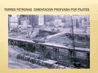 TORRES PETRONAS CIMENTACIÓN PROFUNDA POR PILOTES
 