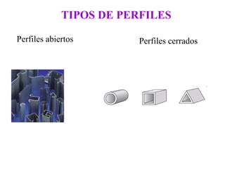 TIPOS DE PERFILES
Perfiles abiertos Perfiles cerrados