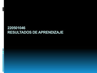 220501046
RESULTADOS DE APRENDIZAJE
 