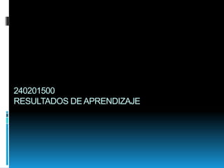 240201500
RESULTADOS DEAPRENDIZAJE
 