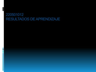 220501012
RESULTADOS DEAPRENDIZAJE
 