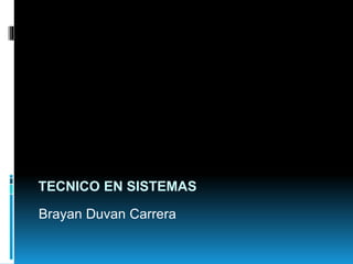 TECNICO EN SISTEMAS
Brayan Duvan Carrera
 