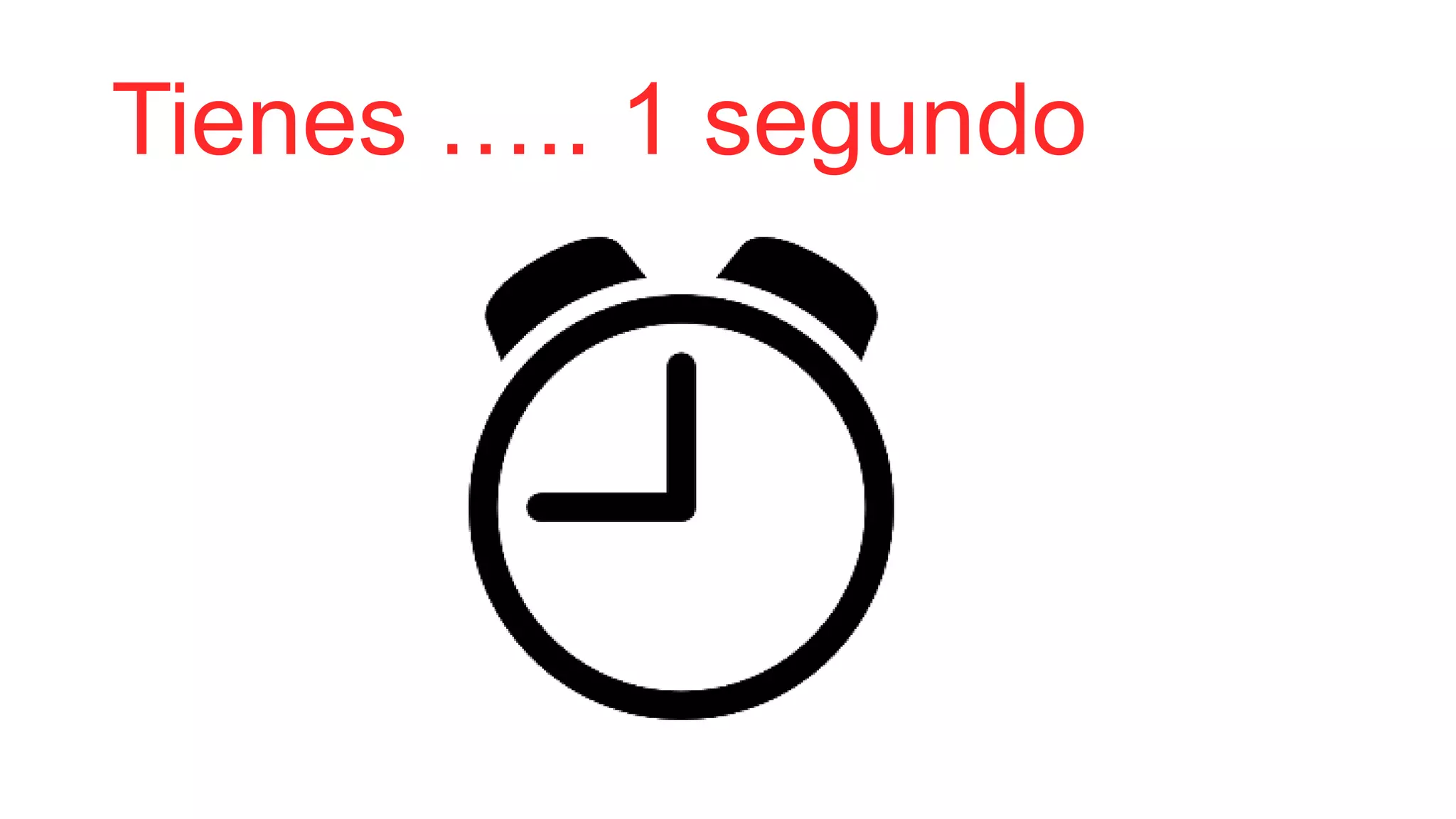 Tienes ….. 1 segundo