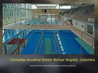 Complejo Acuático Simón Bolívar Bogotá, Colombia
Tomado de http://www.idrd.gov.co/sitio/idrd/?q=node/312
 