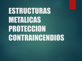 ESTRUCTURAS
METALICAS
PROTECCION
CONTRAINCENDIOS
 