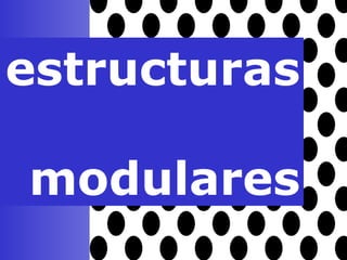 estructuras  modulares 
