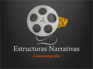 Estructuras Narrativas
      Cinematografía
 