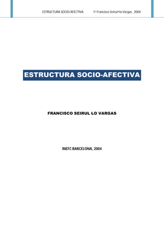 ESTRUCTURA SOCIO-AFECTIVA © Francisco Seirul•lo Vargas, 2004
ESTRUCTURA SOCIO-AFECTIVA
FRANCISCO SEIRUL·LO VARGAS
INEFC BARCELONA, 2004
 