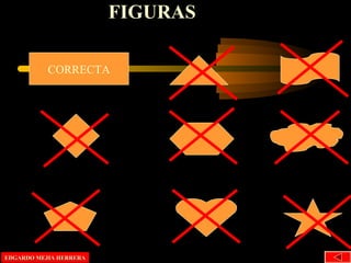 CORRECTA
FIGURAS
EDGARDO MEJIA HERRERAEDGARDO MEJIA HERRERA
 