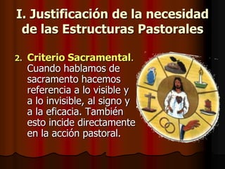 I. Justificación de la necesidad de las Estructuras Pastorales<br />Criterio Sacramental. Cuando hablamos de sacramento ha...