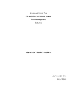 Universidad Fermín Toro
Departamento de Formación General
Escuela de Ingeniería
Cabudare
Estructura selectiva anidada
Alumno: andry flores
Ci: 24162343
 