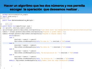 Hacer un algoritmo que lea dos números y nos permita
   escoger la operación que deseamos realizar .
 