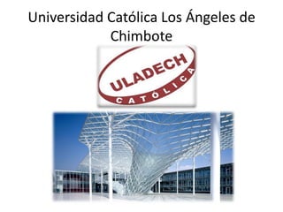 Universidad Católica Los Ángeles de
Chimbote
 