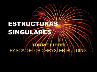 ESTRUCTURAS SINGULARES TORRE EIFFEL RASCACIELOS CHRYSLER BUILDING 