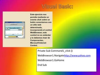 Private Sub Command1_click ()
WebBrowser1.Navigatehttp://www.yahoo.com
WebBrowser1.GoHome
End Sub
 