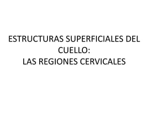 ESTRUCTURAS SUPERFICIALES DEL CUELLO:LAS REGIONES CERVICALES 