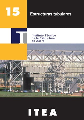 Estructuras tubulares
Instituto Técnico
de la Estructura
en Acero
I T E A
15
 